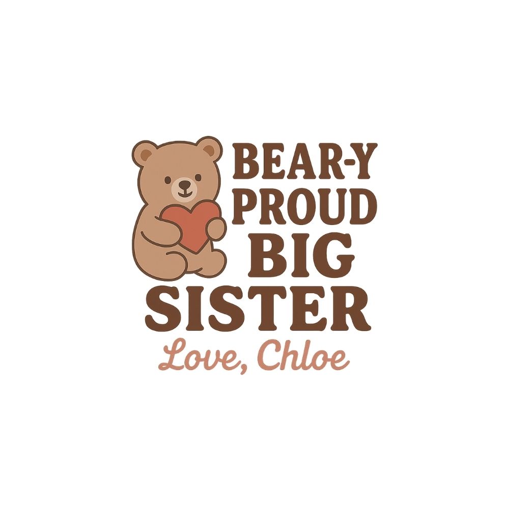 bear holding a heart with text 'BEAR-Y PROUD BIG SISTER Love, 